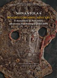 Icon image Nonantola 6 – Monaci e contadini. Abati e re. Il monastero di Nonantola attraverso l’archeologia (2002-2009)