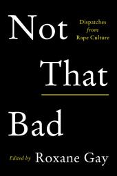 Icon image Not That Bad: Dispatches from Rape Culture