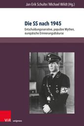 Icon image Die SS nach 1945: Entschuldungsnarrative, populäre Mythen, europäische Erinnerungsdiskurse