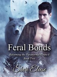 Icon image Feral Bonds: Reforming the Paranormal Council Book Two