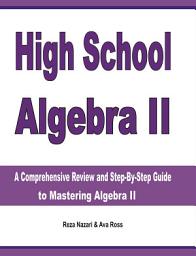 Icon image High School Algebra II: A Comprehensive Review and Step-by-Step Guide to Mastering Algebra II