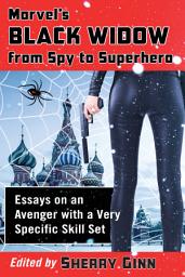 Icon image Marvel's Black Widow from Spy to Superhero: Essays on an Avenger with a Very Specific Skill Set