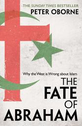 Icon image The Fate of Abraham: Why the West is Wrong about Islam