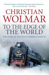 Icon image To the Edge of the World: The Story of the Trans-Siberian Railway