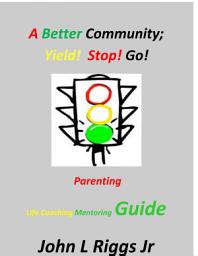 Icon image A Better Community; Yield! Stop! Go!: Parenting, Life Coaching, Mentoring & Community Resource Guide