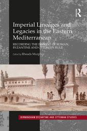 Icon image Imperial Lineages and Legacies in the Eastern Mediterranean: Recording the Imprint of Roman, Byzantine and Ottoman Rule