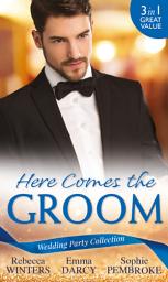 Icon image Wedding Party Collection: Here Comes The Groom: The Bridegroom's Vow / The Billionaire Bridegroom (Passion, Book 25) / A Groom Worth Waiting For