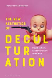 Icon image The New Aesthetics of Deculturation: Neoliberalism, Fundamentalism and Kitsch