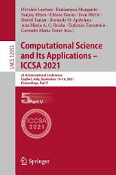 Icon image Computational Science and Its Applications – ICCSA 2021: 21st International Conference, Cagliari, Italy, September 13–16, 2021, Proceedings, Part V