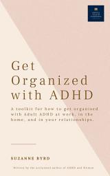 Icon image How to get organised with Adult ADHD: A complete ADHD Toolkit for how to get organised with Adult ADHD at work, in the home, and in your relationships.