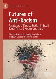 Icon image Futures of Anti-Racism: Paradoxes of Deracialization in Brazil, South Africa, Sweden, and the UK