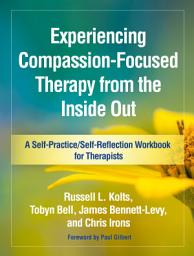 Icon image Experiencing Compassion-Focused Therapy from the Inside Out: A Self-Practice/Self-Reflection Workbook for Therapists