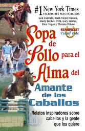 Icon image Sopa de pollo para el alma del amante de los caballos: Relatos inspiradoros sobre caballos y la gente que los quiere