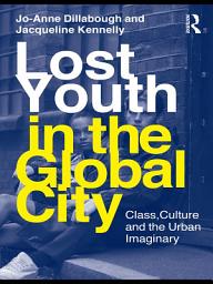 Icon image Lost Youth in the Global City: Class, Culture, and the Urban Imaginary