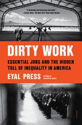 Icon image Dirty Work: Essential Jobs and the Hidden Toll of Inequality in America