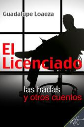 Icon image El licenciado, las hadas y otros cuentos