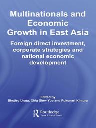 Icon image Multinationals and Economic Growth in East Asia: Foreign Direct Investment, Corporate Strategies and National Economic Development