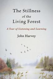 Icon image The Stillness of the Living Forest: A Year of Listening and Learning