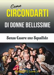 Icon image Come Circondarti di Donne Bellissime: Senza Essere uno Squallido