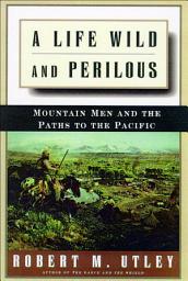 Icon image A Life Wild and Perilous: Mountain Men and the Paths to the Pacific