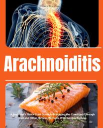 Icon image Arachnoiditis: A Beginner's Quick Start Guide to Managing the Condition Through Diet and Other Natural Methods, With Sample Recipes