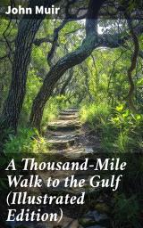 Icon image A Thousand-Mile Walk to the Gulf (Illustrated Edition): A Lyrical Journey Through the American South: An Illustrated Exploration of Nature and Adventure