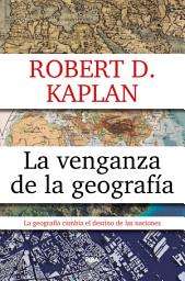 Icon image La venganza de la geografía: Cómo los mapas condicionan el destino de las naciones