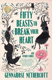 Icon image Fifty Beasts to Break Your Heart: And Other Stories