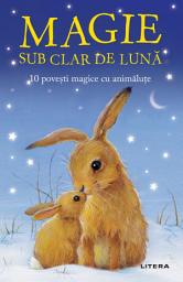 Icon image Magie Sub Clar De Luna: 10 povesti cu animalute fermecate