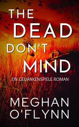 Icon image The Dead Don’t Mind: Ein Gedankenspiele Roman (Buch 2)