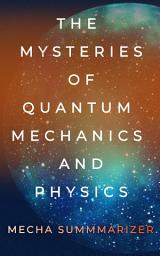 Icon image The Mysteries of Quantum Mechanics and Physics