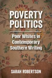 Icon image Poverty Politics: Poor Whites in Contemporary Southern Writing