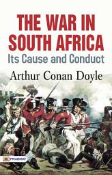 Icon image The War In South Africa, Its Cause and Conduct: The War in South Africa, Its Cause and Conduct: Arthur Conan Doyle's Perspective on a Historical Conflict by Arthur Conan Doyle