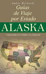 Icon image Alaska - Libro De Viajes Por Estados – Conociendo Lo Común Y Lo Esencial