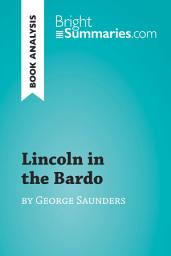 Icon image Lincoln in the Bardo by George Saunders (Book Analysis): Detailed Summary, Analysis and Reading Guide