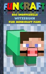 Icon image Funcraft - Das inoffizielle Witzebuch für Minecraft Fans: Witze, Humor, Kinder, lustig, lachen, witzig; Schule, Schüler, Lehrer, Schulbuch, deutsch, Pixel, Gun, Geschenk, Ausmalbuch, Geburtstag, Weihnachten, Weihnachtsgeschenk, Ostern, Geschenkbuch, Fanfiction, Schule, Grundschule, Schüler, Bestseller, Buch zum Spiel, Craft, Ausgabe 4