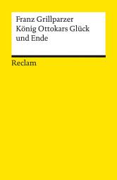 Icon image König Ottokars Glück und Ende. Trauerspiel in fünf Aufzügen: Grillparzer, Franz – Deutsch-Lektüre, Deutsche Klassiker der Literatur – 14180