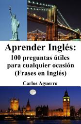 Icon image Aprender Inglés: 100 preguntas útiles para cualquier ocasión (Frases en Inglés)