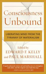 Icon image Consciousness Unbound: Liberating Mind from the Tyranny of Materialism