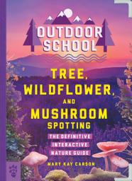 Icon image Outdoor School: Tree, Wildflower, and Mushroom Spotting: The Definitive Interactive Nature Guide