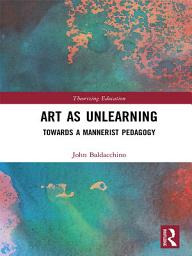 Icon image Art as Unlearning: Towards a Mannerist Pedagogy