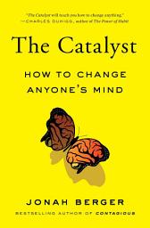 Icon image The Catalyst: How to Change Anyone's Mind