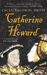 Icon image Catherine Howard: The Queen Whose Adulteries Made a Fool of Henry VIII