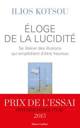 Icon image Éloge de la lucidité: Se libérer des illusions qui empêchent d'être heureux