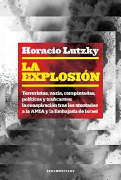 Icon image La explosión: Terroristas, nazis, carapintadas, políticos y traficantes: la conspiración tras los atentados a la AMIA y la Embajada de Israel