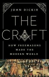 Icon image The Craft: How the Freemasons Made the Modern World