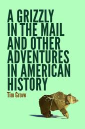 Icon image A Grizzly in the Mail and Other Adventures in American History