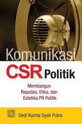 Icon image Komunikasi CSR Politik: Membangun Reputasi, Etika, dan Estetika PR Politik