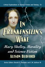 Icon image In Frankenstein's Wake: Mary Shelley, Morality and Science Fiction