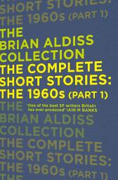 Icon image The Complete Short Stories: The 1960s (Part 1) (The Brian Aldiss Collection)